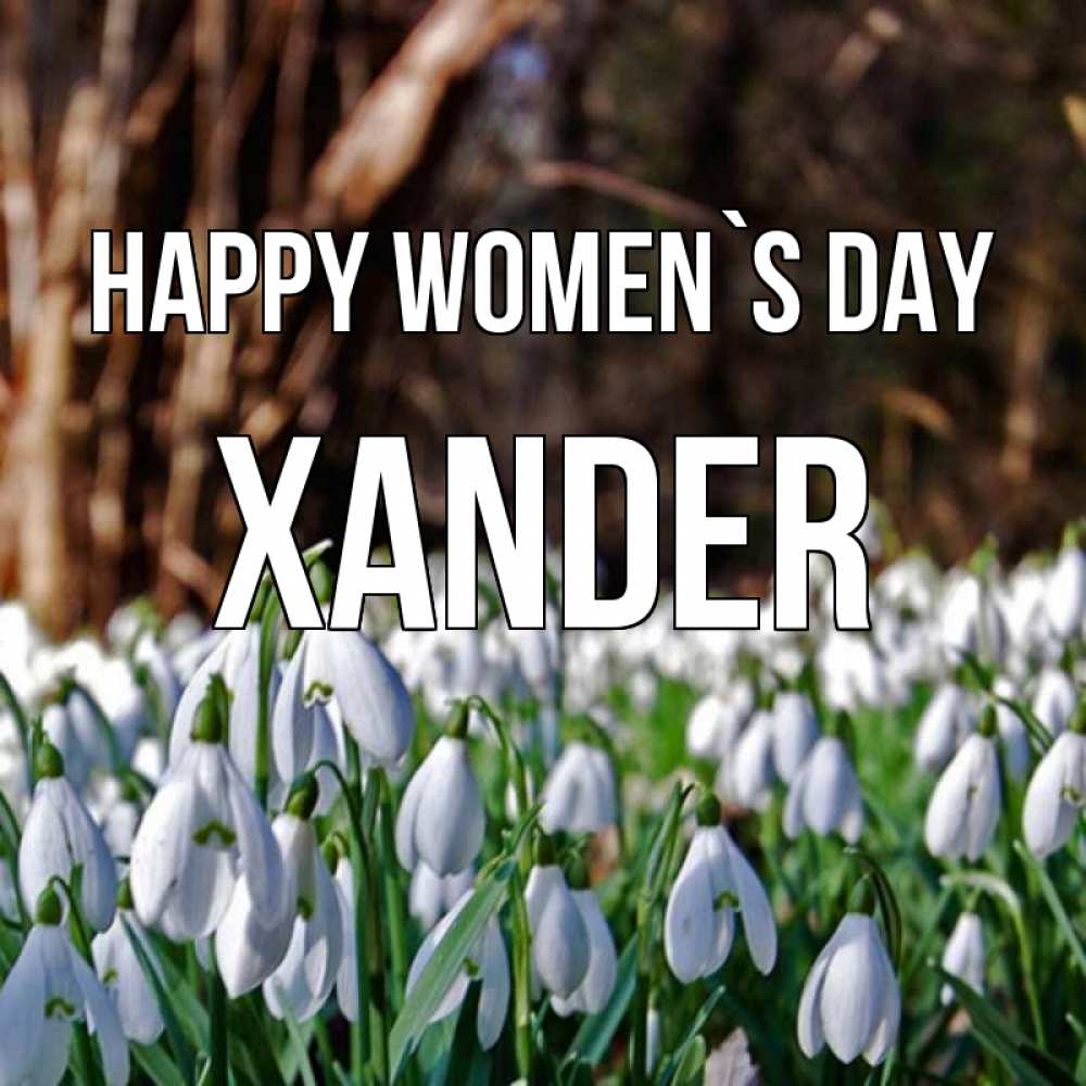 Greetings card с именем, Xander happy women`s day с подснежниками 1 Greetings with text for free download 